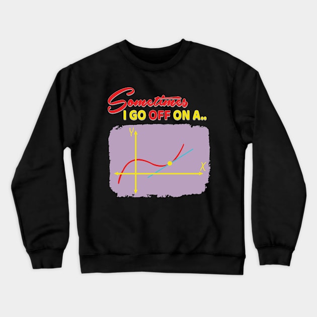 'Sometimes I Go Off On A Tangent' Funny Math Gift Crewneck Sweatshirt by ourwackyhome